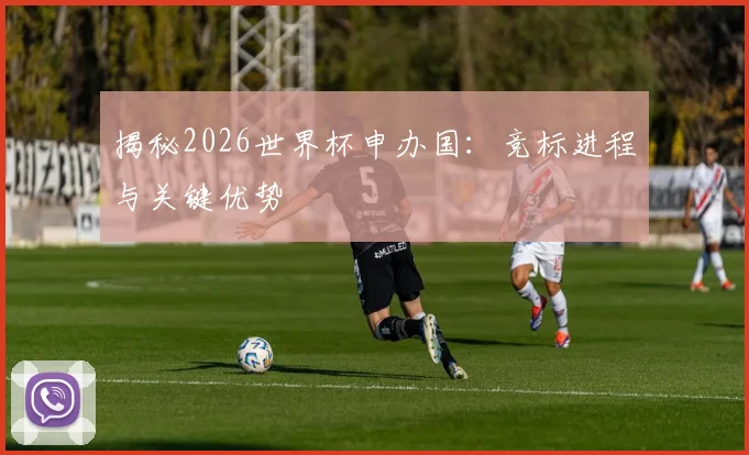 揭秘2026世界杯申办国：竞标进程与关键优势